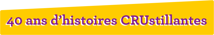 40 ans d'histoires CRUstillantes