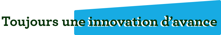 Toujours une innovation d'avance