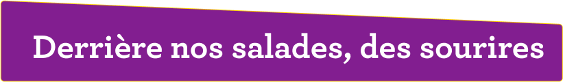 Derrière nos salades, des sourires